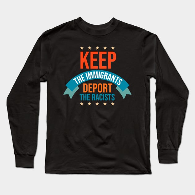 Keep The Immigrants Deport The Racists Long Sleeve T-Shirt by OrangeMonkeyArt